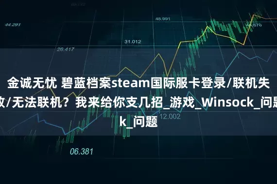 金诚无忧 碧蓝档案steam国际服卡登录/联机失败/无法联机？我来给你支几招_游戏_Winsock_问题