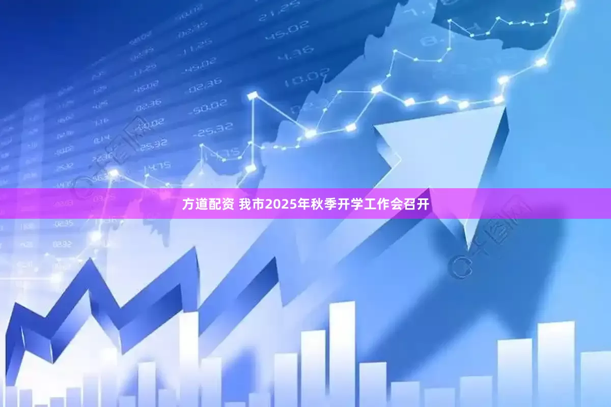方道配资 我市2025年秋季开学工作会召开