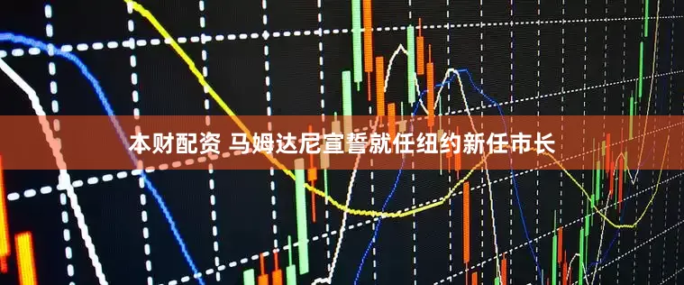本财配资 马姆达尼宣誓就任纽约新任市长